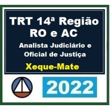 TRT 14ª Região - Analista Judiciário - Xeque Mate - Pós Edital (CERS 2022.2) TRT14 Acre e Rondônia 
